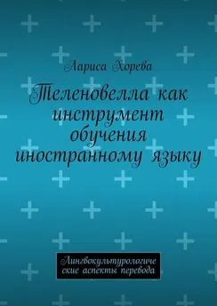 Лариса Хорева - Теленовелла как инструмент обучения иностранному языку. Лингвокультурологические аспекты перевода