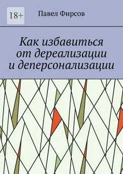 Павел Фирсов - Как избавиться от дереализации и деперсонализации