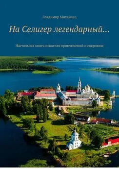 Владимир Михайлец - На Селигер легендарный… Настольная книга искателя приключений и сокровищ