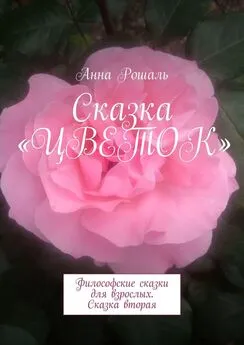 Анна Рошаль - Сказка «Цветок». Философские сказки для взрослых. Сказка вторая