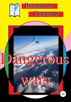Владислав Казанцев - Dangerous wars