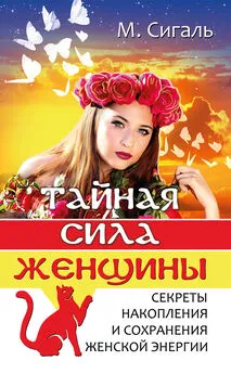 Мария Сигаль - Тайная сила женщины. Секреты накопления и сохранения энергии