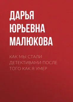 Дарья Малюкова - Как мы стали детективами после того как я умер