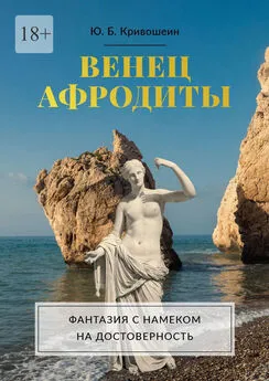 Юрий Кривошеин - Венец Афродиты. Фантазия с намеком на достоверность