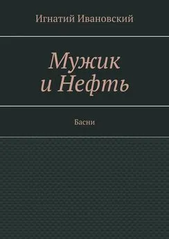 Игнатий Ивановский - Мужик и нефть. Басни