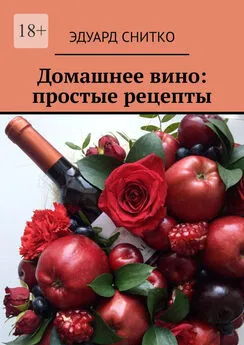 Эдуард Снитко - Домашнее вино: простые рецепты