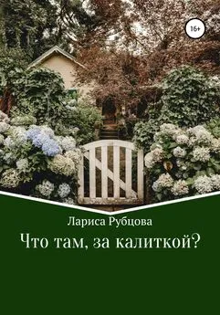 Лариса Рубцова - Что там, за калиткой?