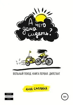 Анна Смолина - А чего дома сидеть? Вольный поход. Книга первая. Дилетант