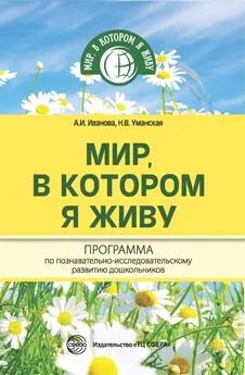 Александра Иванова - Мир, в котором я живу. Программа по познавательно-исследовательскому развитию дошкольников