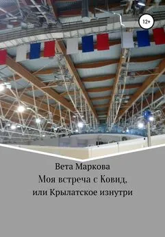 Вета Маркова - Моя встреча с Ковид, или Крылатское изнутри