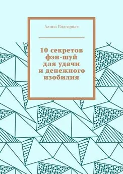 Алина Подгорная - 10 секретов фэн-шуй для удачи и денежного изобилия