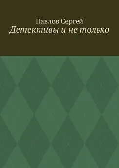 Сергей Павлов - Детективы и не только