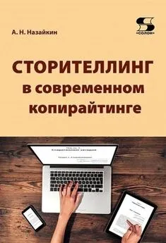 Александр Назайкин - Сторителлинг в современном копирайтинге. Как использовать и создавать истории для современных текстов СМИ, социальных сетей, рекламы, PR, литературы и кино