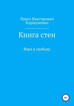 Павел Коршуненко - Книга стен. Вера в свободу