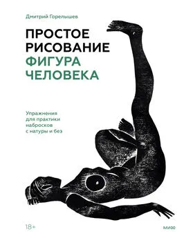 Дмитрий Горелышев - Простое рисование: фигура человека. Упражнения для практики набросков с натуры и без