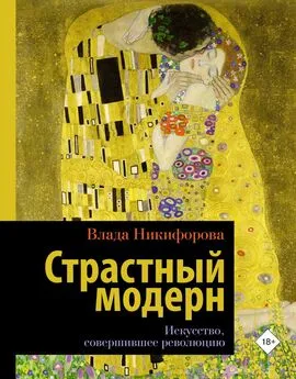 Влада Никифорова - Страстный модерн. Искусство, совершившее революцию