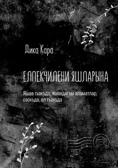 Дика Кара - Елпекчилени яшларына. Яшав гьакъда, яшавдагъы аламатлар, озокъда, ел гьакъда