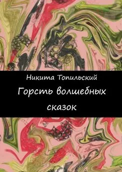 Никита Топильский - Горсть волшебных сказок