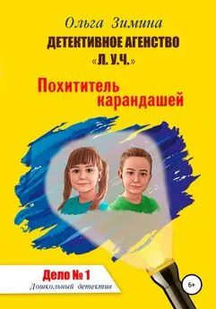 Ольга Зимина - Детективное агентство «Л.У.Ч». Похититель карандашей. Дошкольный детектив – Дело № 1