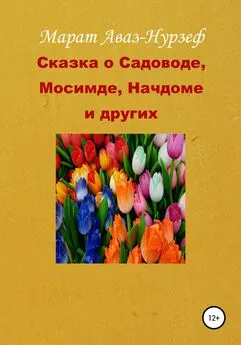 Марат Аваз-Нурзеф - Сказка о Садоводе, Мосимде, Начдоме и других