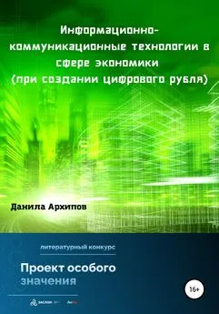 Данила Архипов - Информационно-коммуникационные технологии в сфере экономики (при создании цифрового рубля)