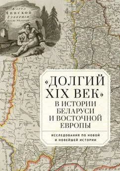 Сборник статей - «Долгий XIX век» в истории Беларуси и Восточной Европы. Исследования по Новой и Новейшей истории