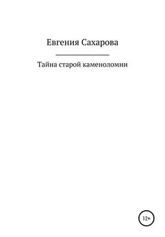 Евгения Сахарова - Тайна старой каменоломни