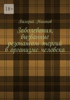 Валерий Никонов - Заболевания, вызванные резонансом энергий в организме человека