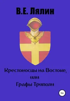 Вячеслав Лялин - Крестоносцы на Востоке, или графы Триполи