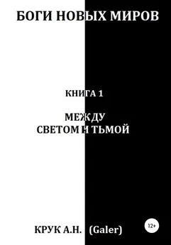 Алексей Крук (Galer) - Боги новых миров. Книга 1. Между светом и тьмой