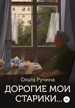 Ольга Ручина - Дорогие мои старики…