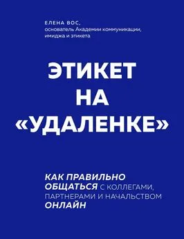 Елена Вос - Этикет на «удаленке». Как правильно общаться с коллегами, партнерами и начальством онлайн