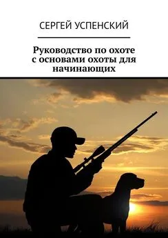 Сергей Успенский - Руководство по охоте с основами охоты для начинающих