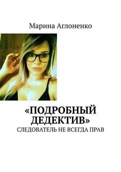 Марина Аглоненко - «Подробный дедектив». Следователь не всегда прав