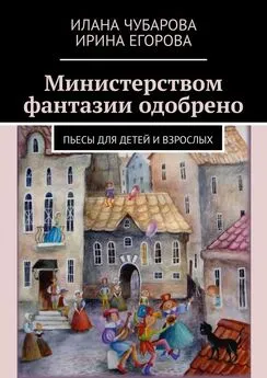 Илана Чубарова - Министерством фантазии одобрено. Пьесы для детей и взрослых