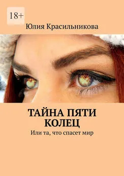 Юлия Красильникова - Тайна пяти колец. Или та, что спасет мир