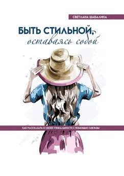 Светлана Шабалина - Быть стильной, оставаясь собой. Как рассказать о своей уникальности с помощью одежды