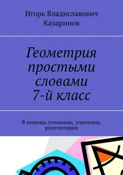 Игорь Казаринов - Геометрия простыми словами. 7-й класс. В помощь ученикам, учителям, репетиторам