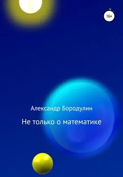 Александр Бородулин - Не только о математике