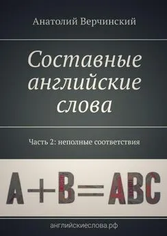 Анатолий Верчинский - Составные английские слова. Часть 2: неполные соответствия. Англо-русский словарь-самоучитель