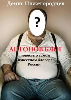 Денис Нижегородцев - Антонов блог. Повесть о самом известном блогере России