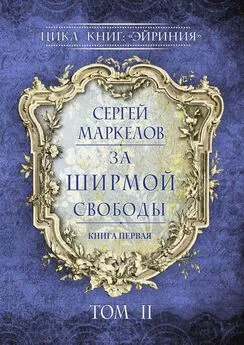 Сергей Маркелов - За Ширмой Свободы. Цикл книг: «Эйриния». Книга первая. Том II