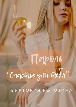 Виктория Рогозина - Пароль «Счастье для тебя»