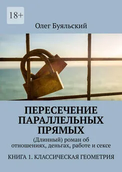 Олег Буяльский - Пересечение параллельных прямых. (Длинный) роман об отношениях, деньгах, работе и сексе. Книга 1. Классическая геометрия