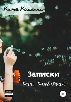 Катя Кошкина - Записки вечно влюблённой