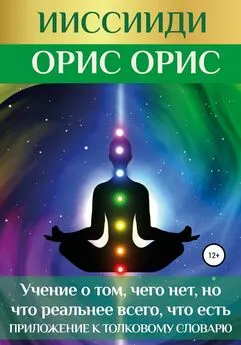 Орис Орис - ИИССИИДИ. «Учение о том, чего нет, но что реальнее всего, что есть». Приложение к толковому словарю