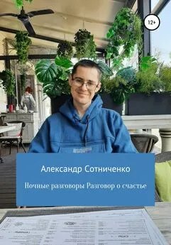 Александр Сотниченко - Ночные разговоры. Разговор о счастье