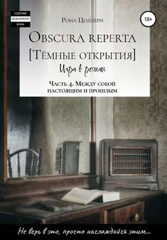 Рона Цоллерн - Obscura reperta [Тёмные открытия]. Игра в роман. Часть 4. Между собой настоящим и прошлым