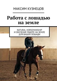 Максим Кузнецов - Работа с лошадью на земле. Natural Horsemanship и обучение работе на земле для вашей лошади