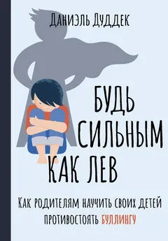 Даниэль Дуддек - Будь сильным как лев. Как родителям научить своих детей противостоять буллингу